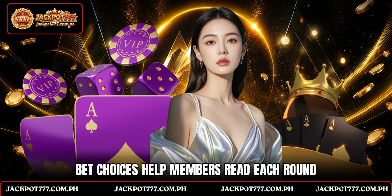 Bet choices help members read each round