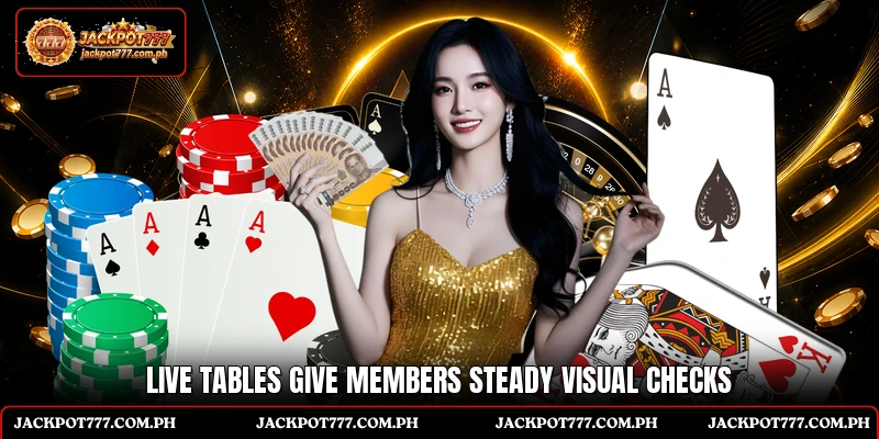 Live tables give members steady visual checksLive tables give members steady visual checks