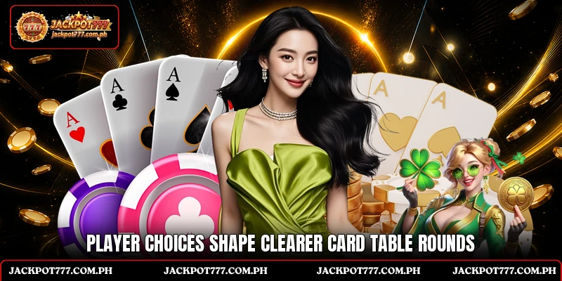 Player choices shape clearer card table rounds