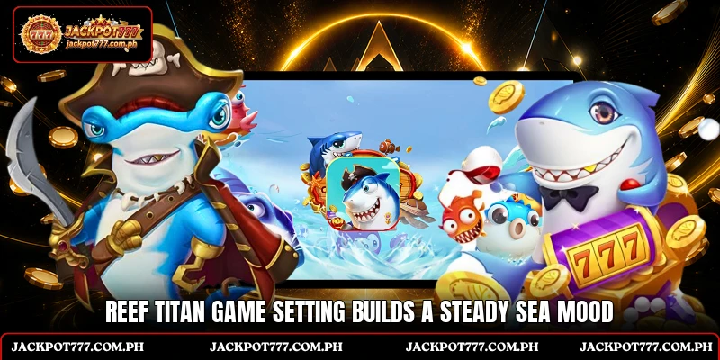 Reef Titan Game setting builds a steady sea mood