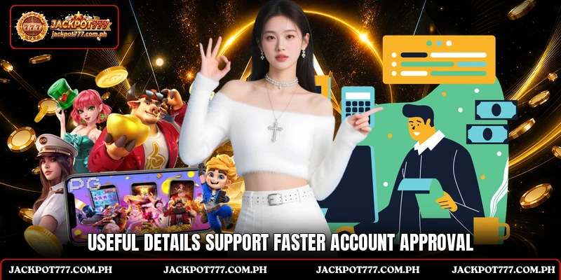 Useful details support faster account approval